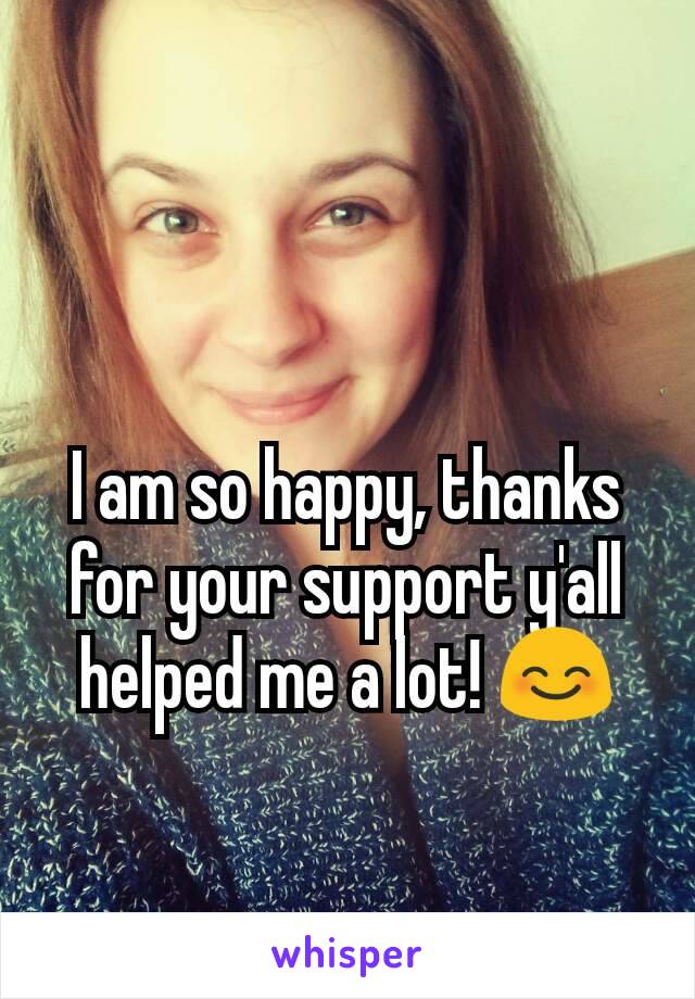 I am so happy, thanks for your support y'all helped me a lot! 😊