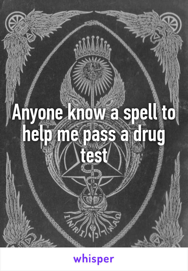 Anyone know a spell to help me pass a drug test