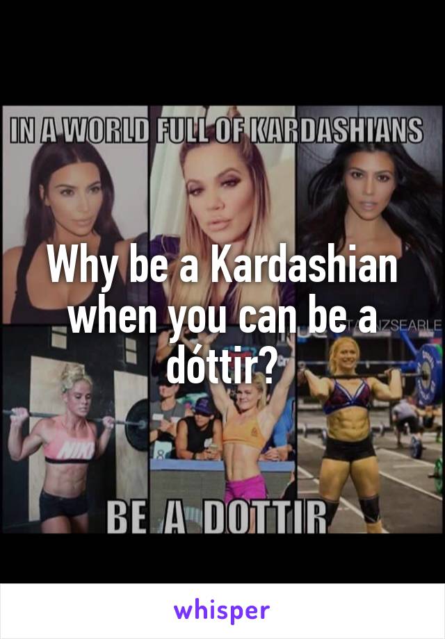 Why be a Kardashian when you can be a dóttir?