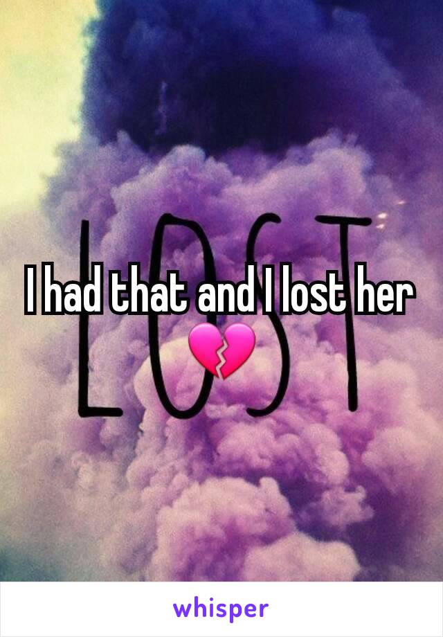 I had that and I lost her 💔