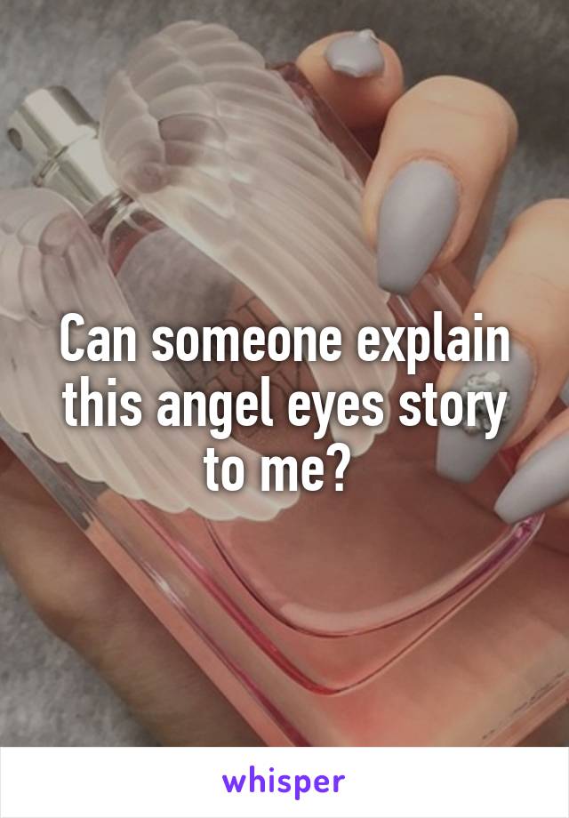 Can someone explain this angel eyes story to me? 