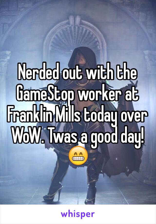 Nerded out with the GameStop worker at Franklin Mills today over WoW. Twas a good day! 😁