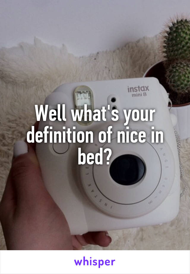 Well what's your definition of nice in bed?