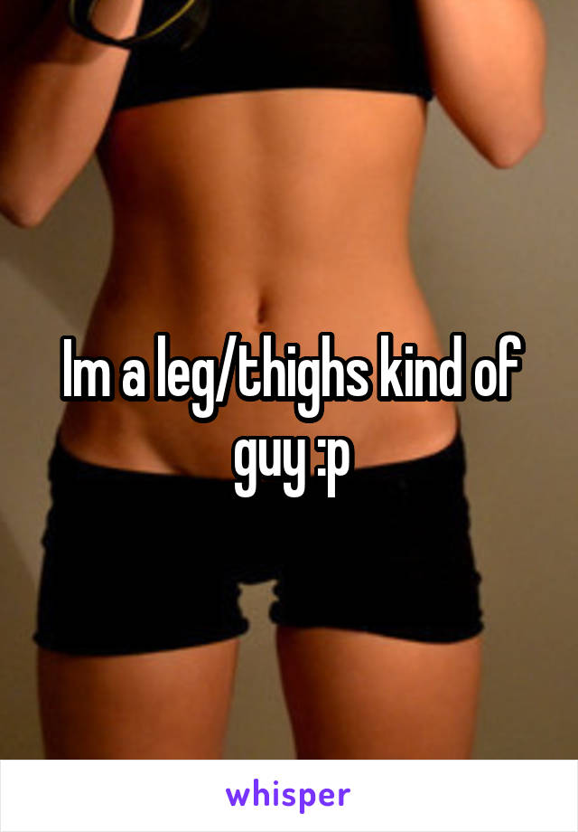 Im a leg/thighs kind of guy :p