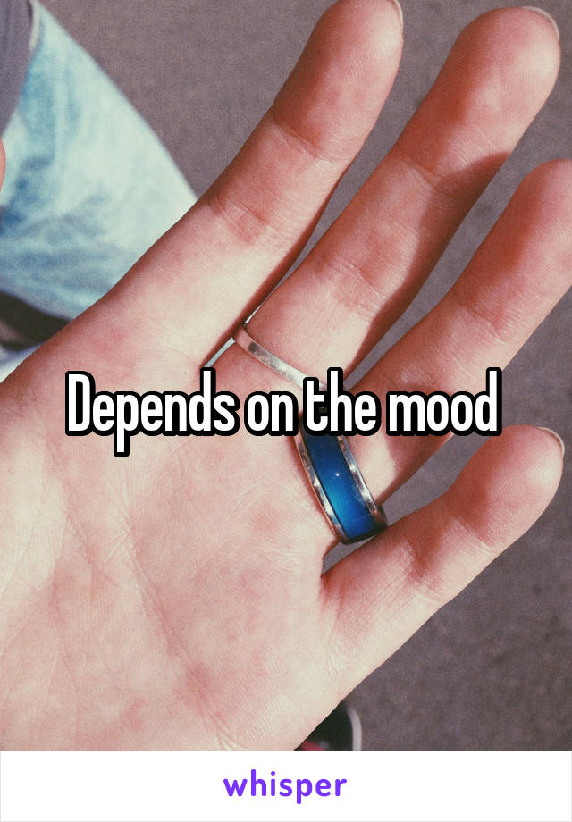 Depends on the mood 