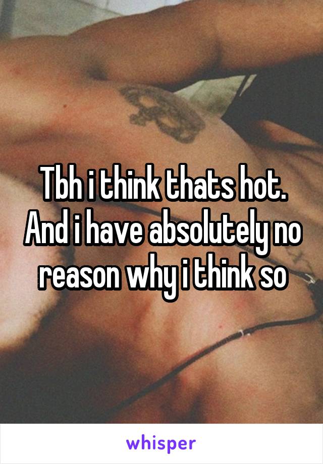 Tbh i think thats hot. And i have absolutely no reason why i think so