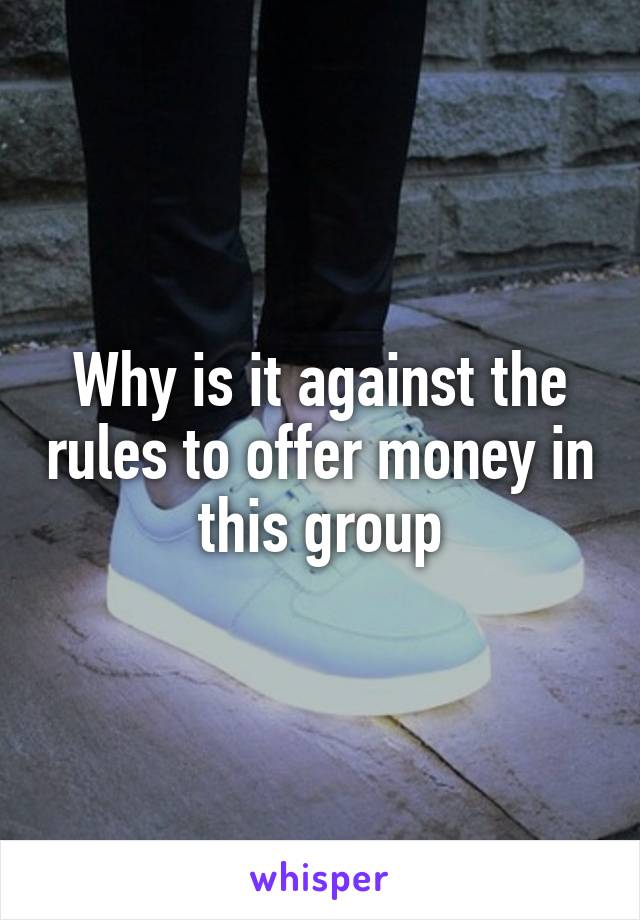 Why is it against the rules to offer money in this group