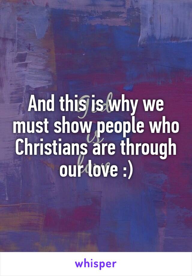 And this is why we must show people who Christians are through our love :)
