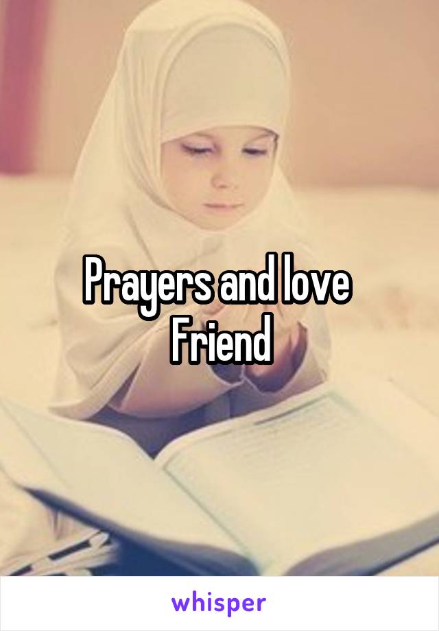 Prayers and love 
Friend