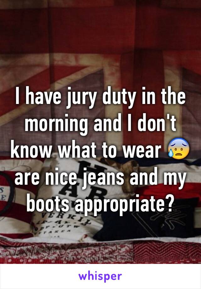 I have jury duty in the morning and I don't know what to wear 😰 are nice jeans and my boots appropriate?