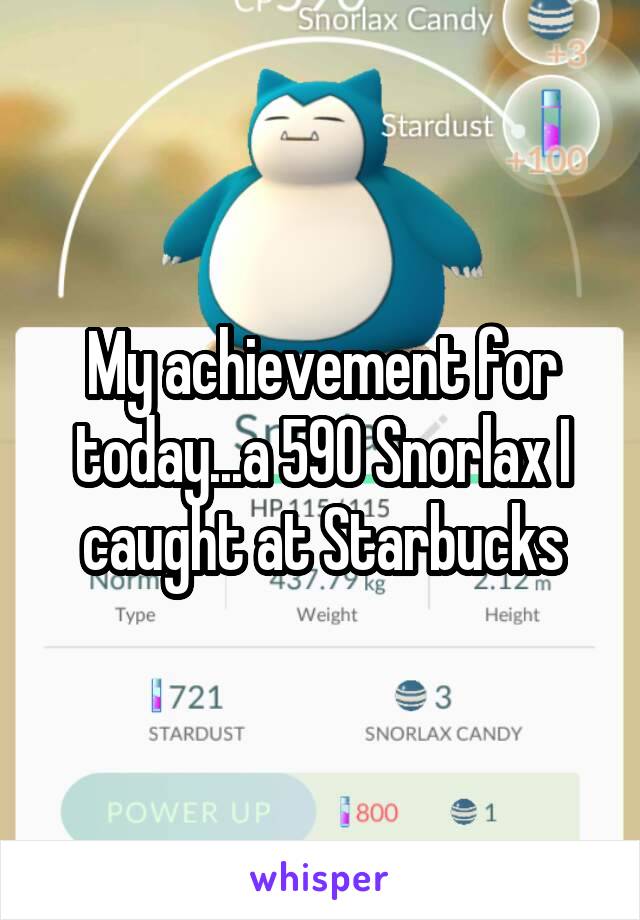 My achievement for today...a 590 Snorlax I caught at Starbucks