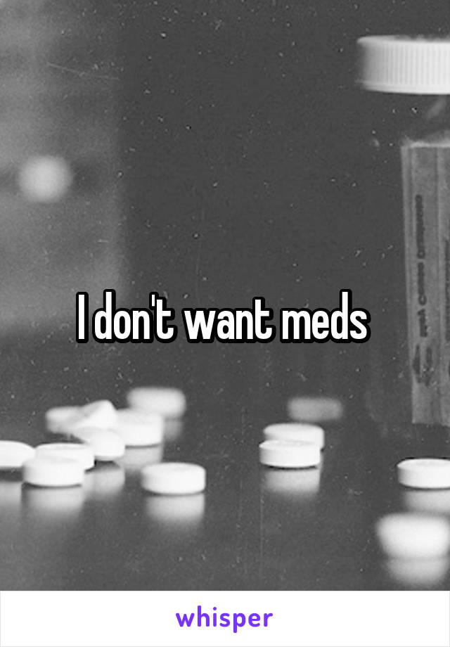 I don't want meds 
