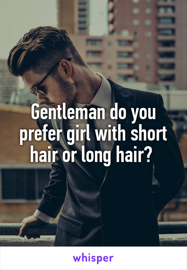 Gentleman do you prefer girl with short hair or long hair? 