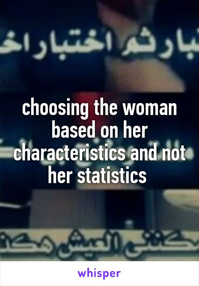 choosing the woman based on her characteristics and not her statistics 