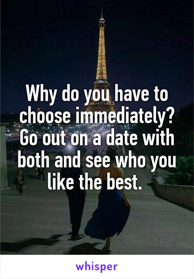 Why do you have to choose immediately? Go out on a date with both and see who you like the best. 