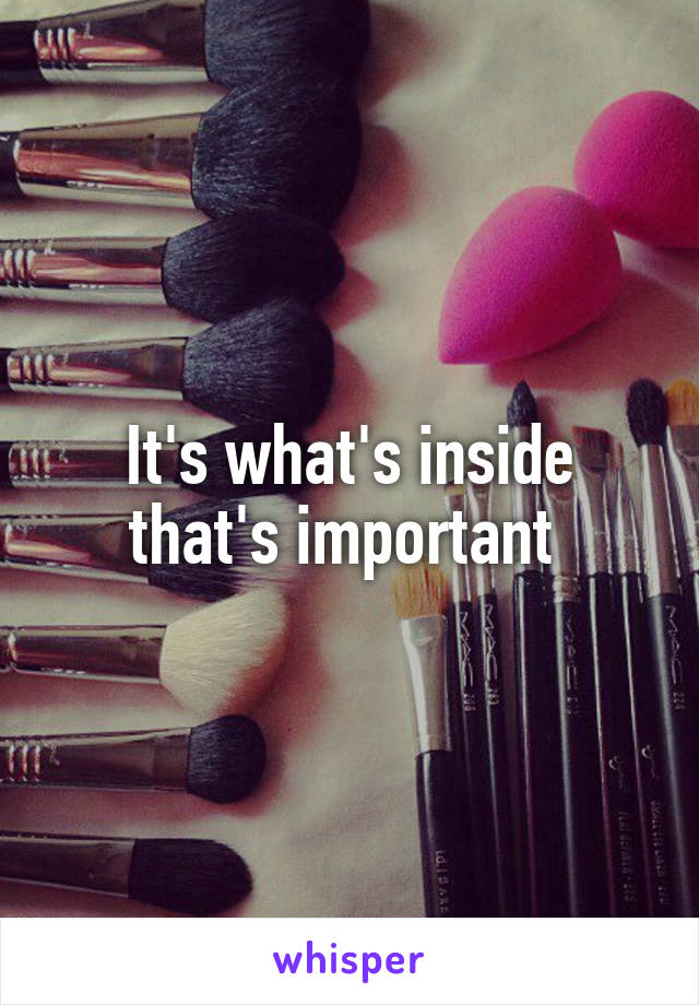 It's what's inside that's important 