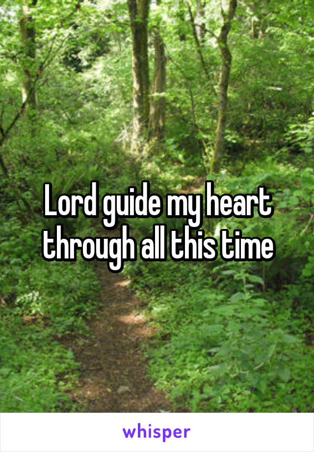 Lord guide my heart through all this time