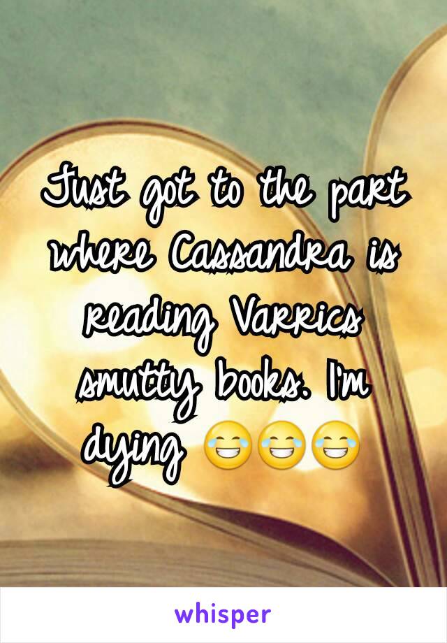 Just got to the part where Cassandra is reading Varrics smutty books. I'm dying 😂😂😂