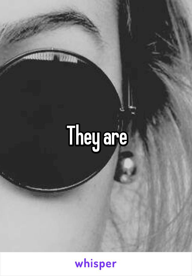 They are