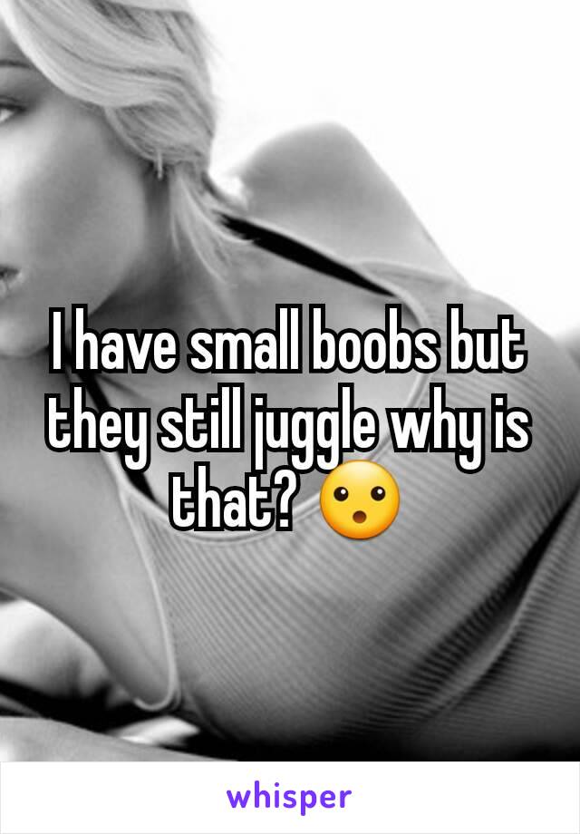 I have small boobs but they still juggle why is that? 😮