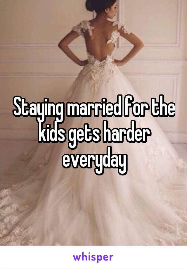 Staying married for the kids gets harder everyday