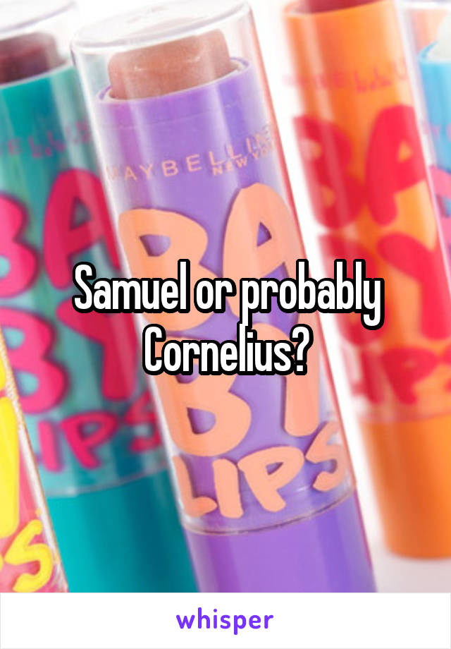 Samuel or probably Cornelius?