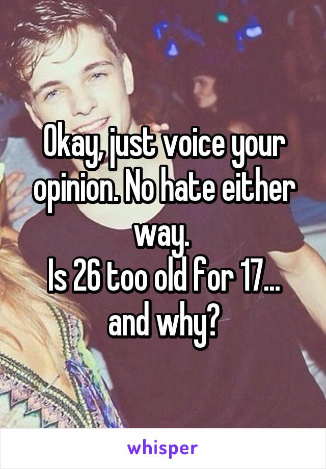 Okay, just voice your opinion. No hate either way. 
Is 26 too old for 17... and why?