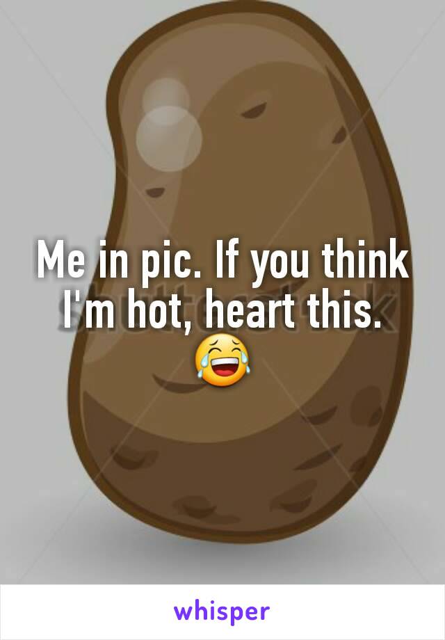 Me in pic. If you think I'm hot, heart this. 😂
