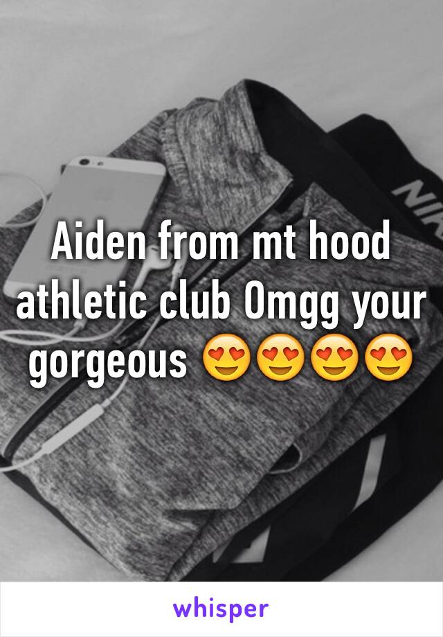 Aiden from mt hood athletic club Omgg your gorgeous 😍😍😍😍