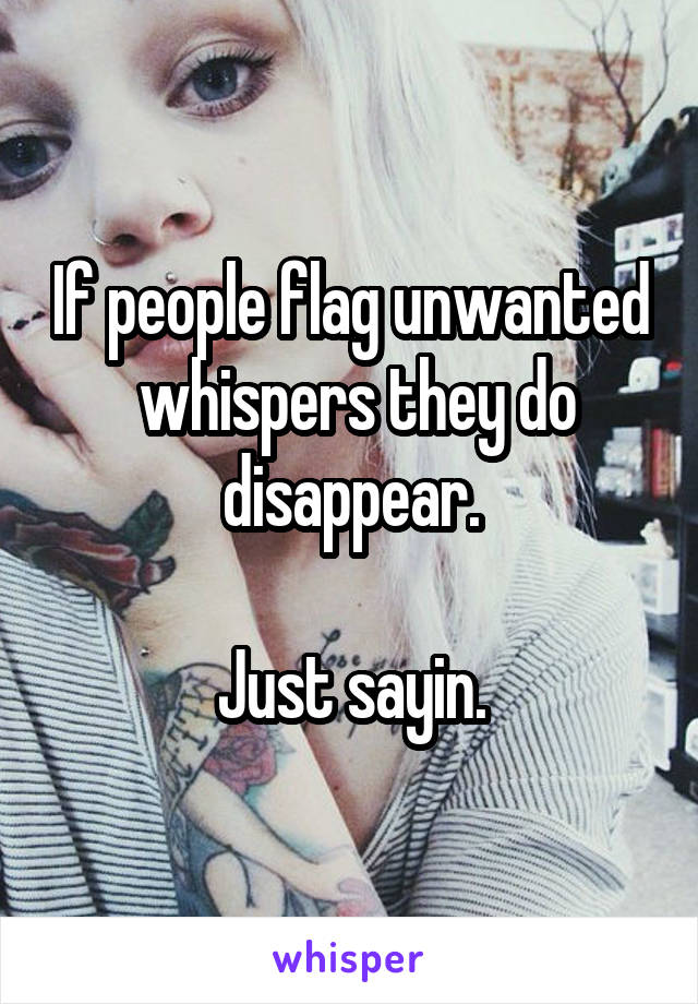 If people flag unwanted  whispers they do disappear.

Just sayin.