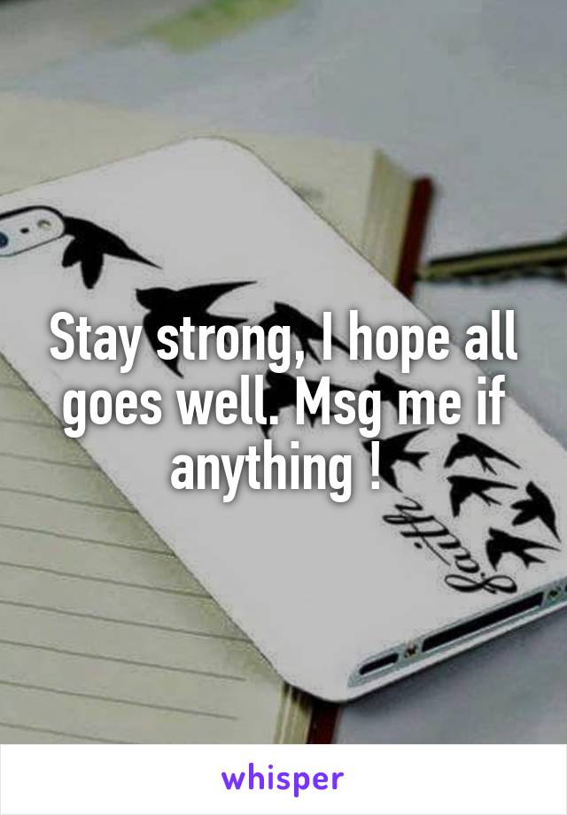 Stay strong, I hope all goes well. Msg me if anything ! 