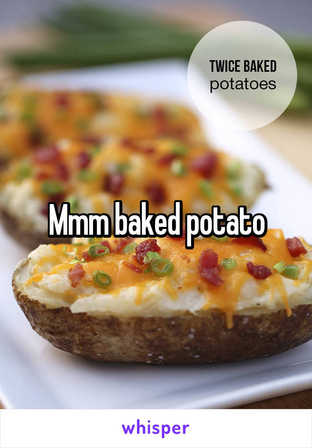 Mmm baked potato