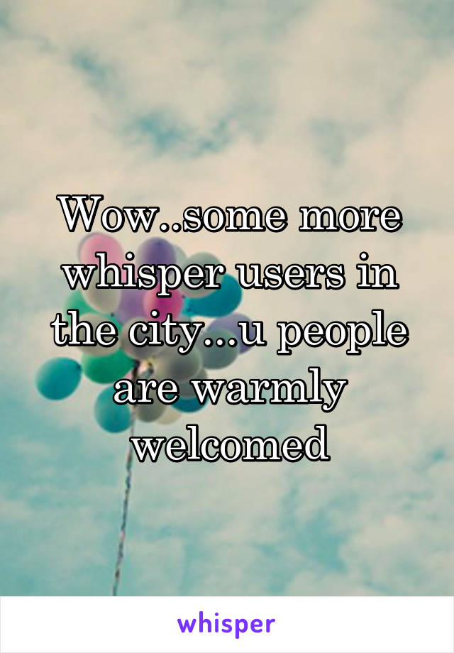 Wow..some more whisper users in the city...u people are warmly welcomed