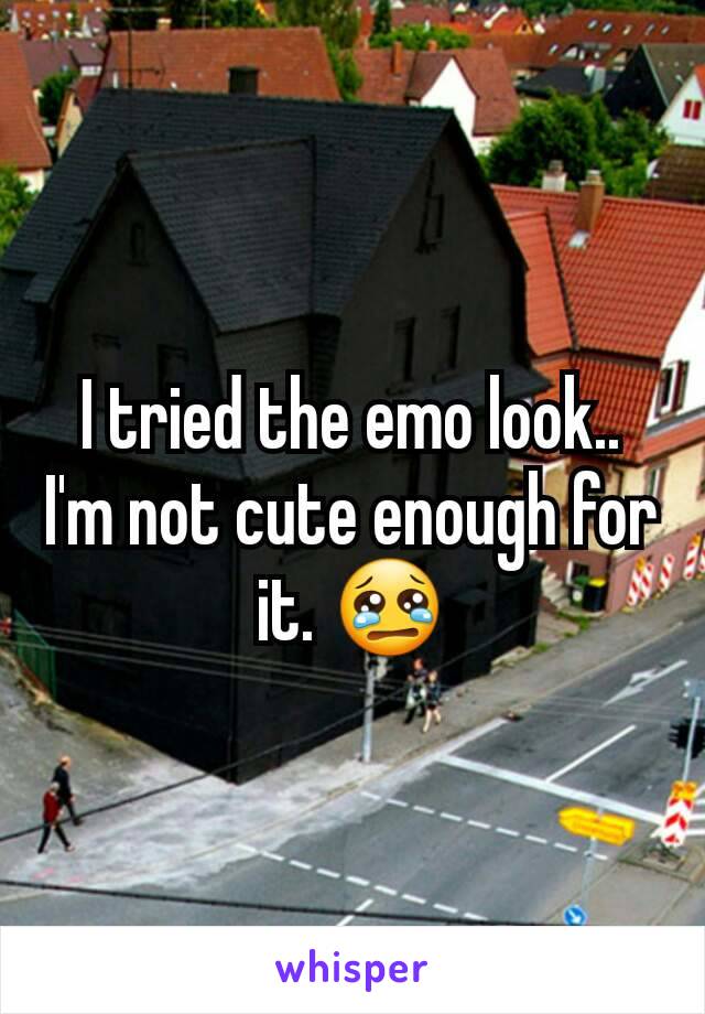 I tried the emo look.. I'm not cute enough for it. 😢