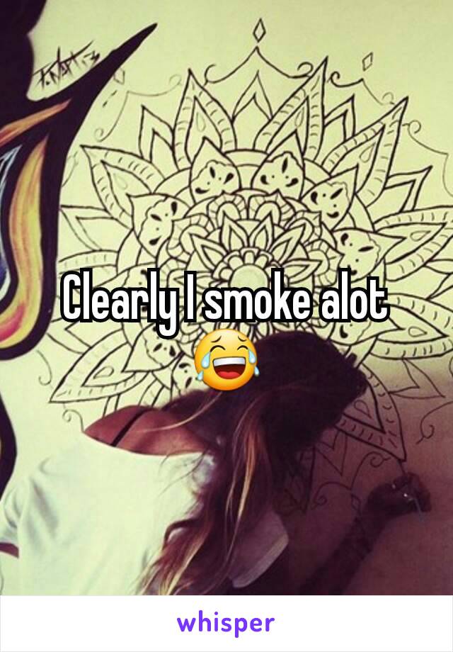 Clearly I smoke alot 😂