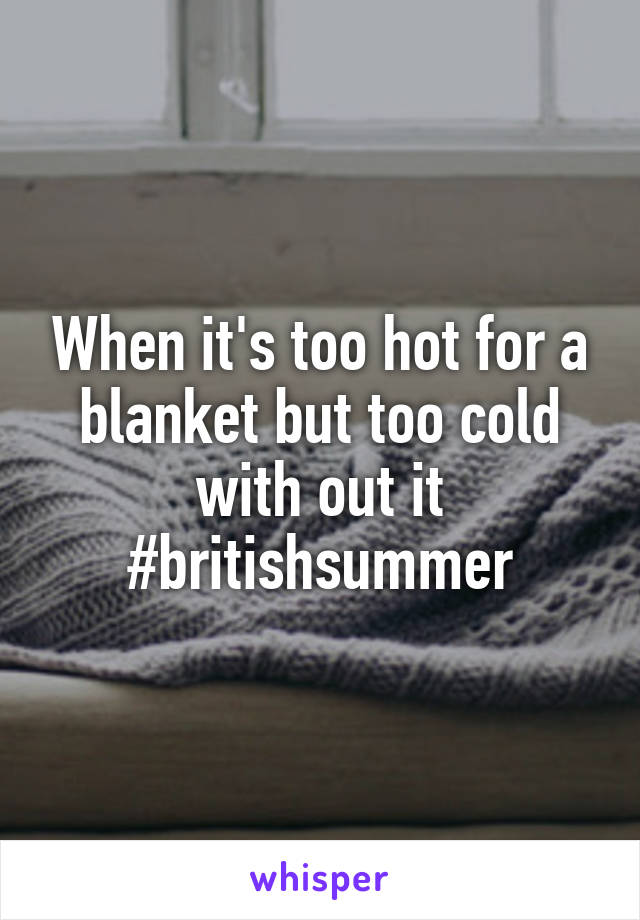 When it's too hot for a blanket but too cold with out it
#britishsummer