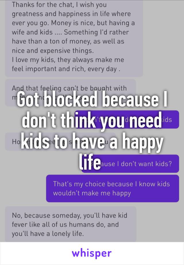 Got blocked because I don't think you need kids to have a happy life 