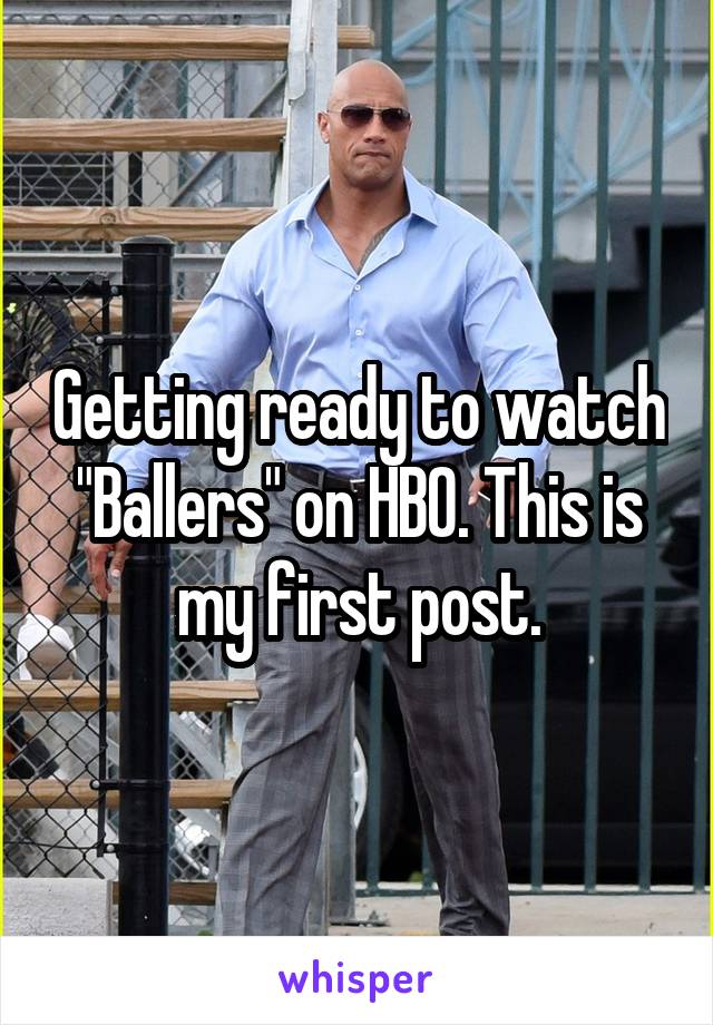 Getting ready to watch "Ballers" on HBO. This is my first post.