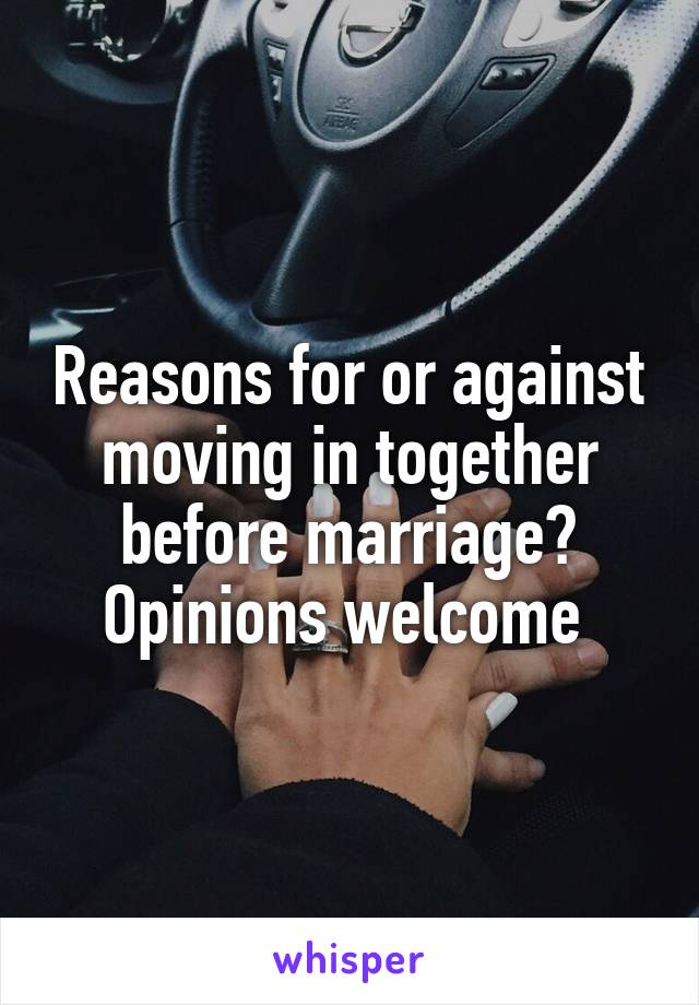 Reasons for or against moving in together before marriage? Opinions welcome 