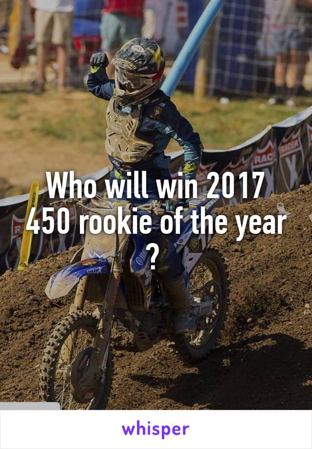 Who will win 2017 450 rookie of the year ? 