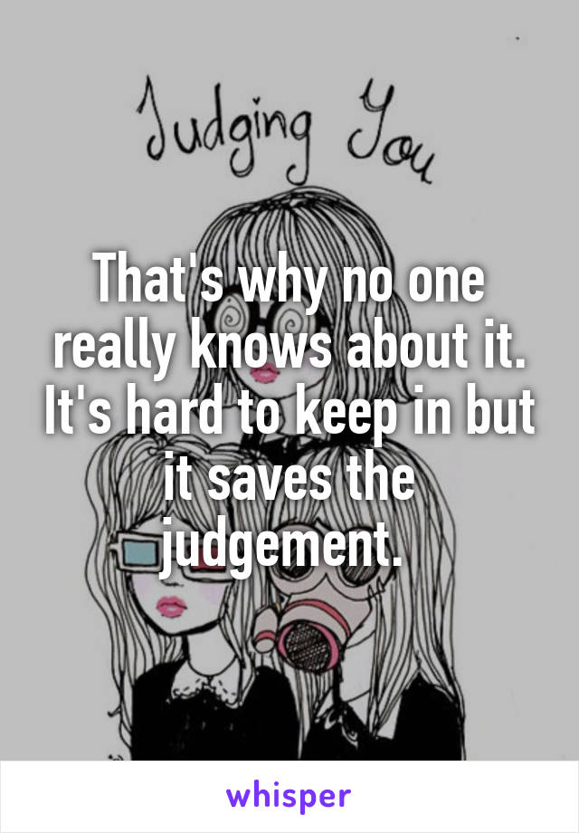 That's why no one really knows about it. It's hard to keep in but it saves the judgement. 