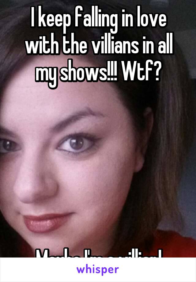 I keep falling in love with the villians in all my shows!!! Wtf?






Maybe I'm a villian!