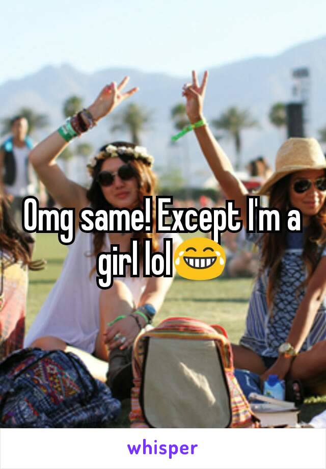 Omg same! Except I'm a girl lol😂