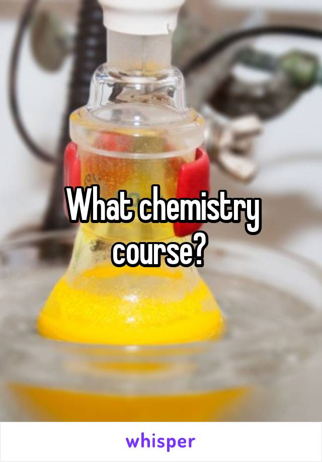 What chemistry course? 