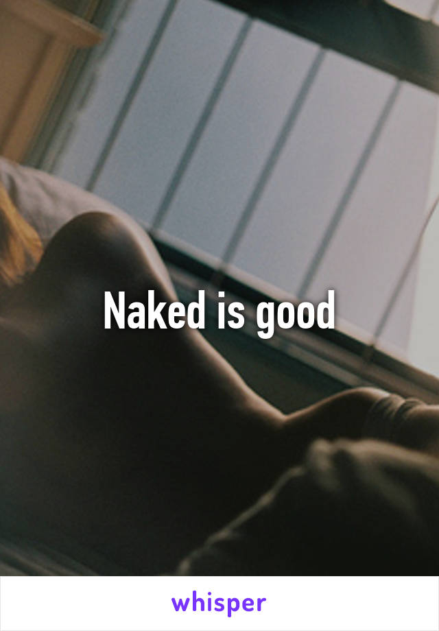 Naked is good