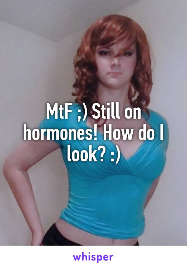 MtF ;) Still on hormones! How do I look? :)
