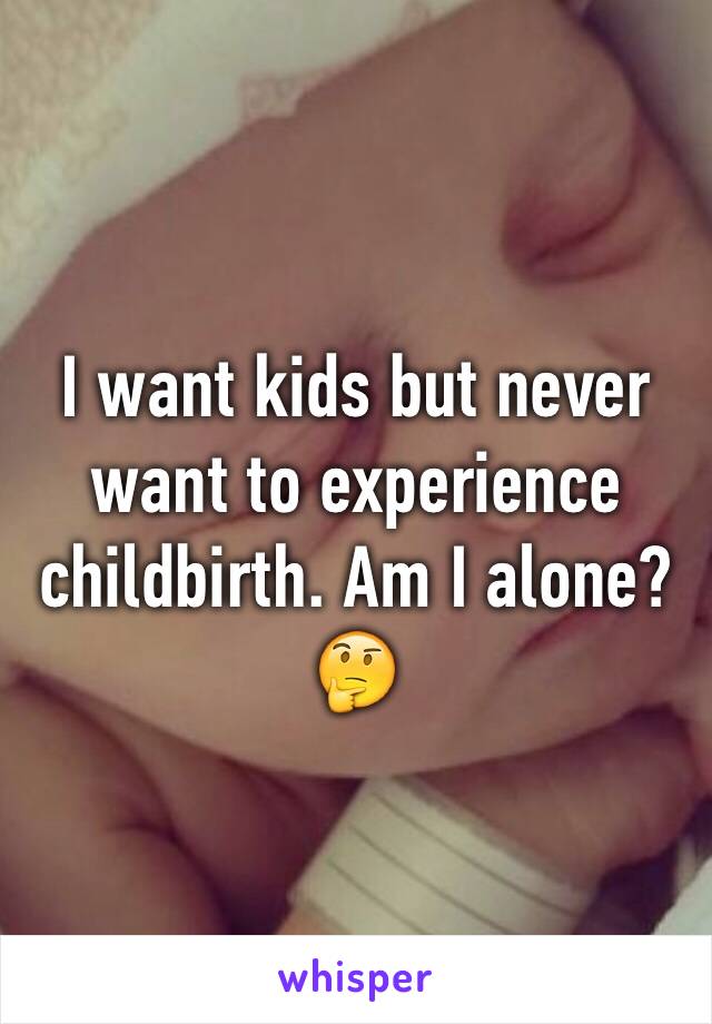 I want kids but never want to experience childbirth. Am I alone? 🤔