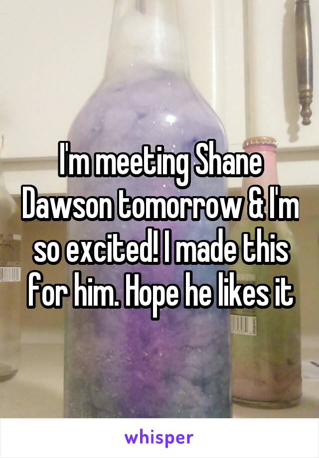 I'm meeting Shane Dawson tomorrow & I'm so excited! I made this for him. Hope he likes it