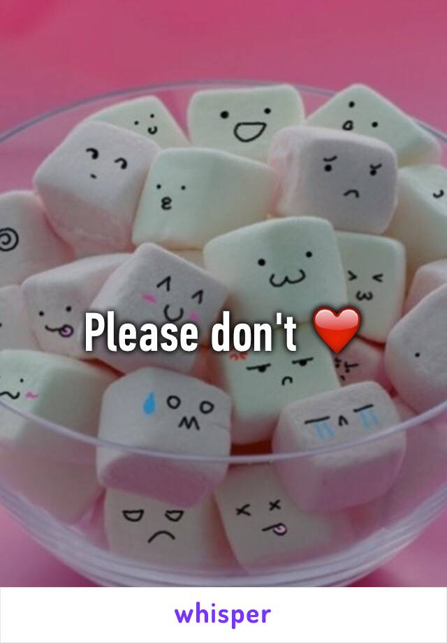 Please don't ❤️