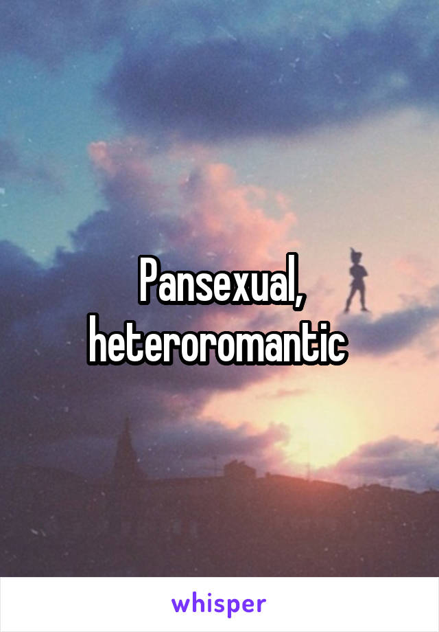 Pansexual, heteroromantic 